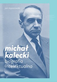 Michał Kalecki. Biografia intelektualna - Jan Toporowski