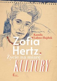 Zofia Hertz. Życie na miarę kultury - Kamila Łabno-Hajduk