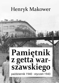 Pamiętnik z getta warszawskiego. Październik 1940 – styczeń 1943 - Henryk Makower