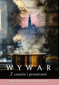 Wywar. Z czasów i przestrzeni. Ostatnie 100 lat w regionie radomskim i nie tylko - Pierzchalska Maria 