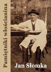Pamiętniki włościanina. Od pańszczyzny do dni dzisiejszych - Jan Słomka