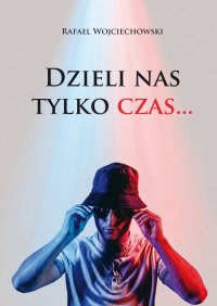 Dzieli nas tylko czas… - Rafael Wojciechowski