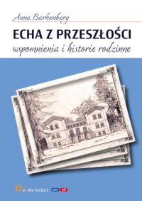 Echa z przeszłości. Wspomnienia i historie rodzinne - Anna Barkenberg