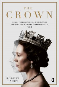 The Crown. Oficjalny przewodnik po serialu. Afery polityczne, królewskie bolączki i rozkwit panowania Elżbiety II. Tom 2 - Robert Lacey, Edyta Świerczyńska