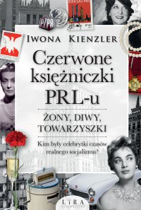 Czerwone księżniczki PRL-u. Żony, diwy, towarzyszki - Iwona Kienzler, Iwona Kienzler