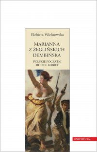 Marianna z Żeglińskich Dembińska. Polskie początki buntu kobiet - Elżbieta Wichrowska