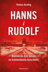 Hanns i Rudolf. Niemiecki Żyd poluje na komendanta Auschwitz - Thomas Harding
