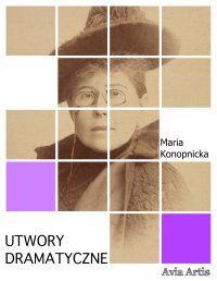 Utwory dramatyczne - Maria Konopnicka