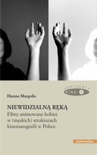 Niewidzialną ręką. Filmy animowane kobiet w (męskich) strukturach animacji w Polsce - Hanna Margolis