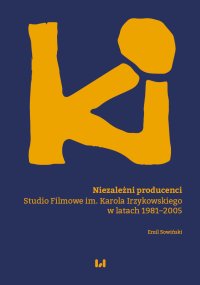 Niezależni producenci. Studio Filmowe im. Karola Irzykowskiego w latach 1981–2005 - 