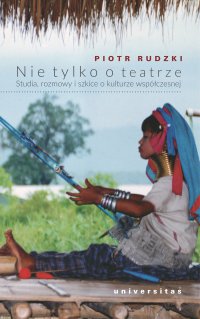 Nie tylko o teatrze. Studia, rozmowy i szkice o kulturze współczesnej - Piotr Rudzki