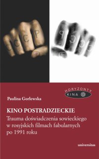 Kino postradzieckie. Trauma doświadczenia sowieckiego w rosyjskich filmach fabularnych po 1991 roku - Paulina Gorlewska