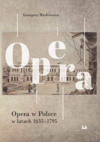 Opera w Polsce w latach 1635–1795 - Grzegorz Markiewicz