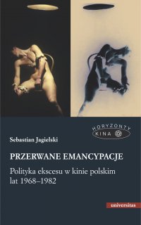Przerwane emancypacje. Polityka ekscesu w kinie polskim lat 1968-1982 - Sebastian Jagielski, Sebastian Jagielski