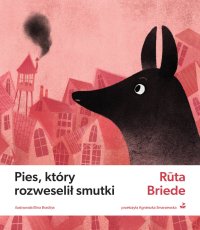 Pies, który rozweselił smutki - Agnieszka Smarzewska, Rūta Briede 