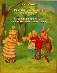 Po drugiej stronie lustra i co tam znalazła Alicja. Through The Looking-Glass And What Alice Found There - Lewis Carroll