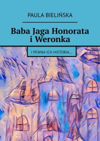 Baba Jaga Honorata i Weronka - Paula Bielińska