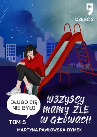 Wszyscy mamy źle w głowach. Tom 5 część 2: Długo cię nie było - Martyna Pawłowska-Dymek