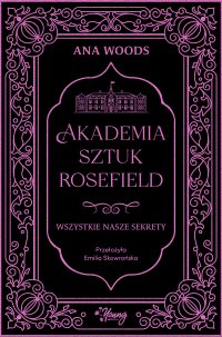 Wszystkie nasze sekrety. Akademia Sztuk Rosefield. Tom 1 - Emilia Skowrońska, Ana Woods