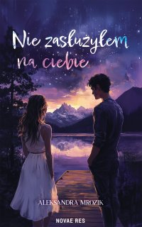 Nie zasłużyłem na ciebie - Aleksandra Mrozik