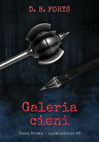 Galeria cieni. Opowiadanie. Część 6 - D. B. Foryś