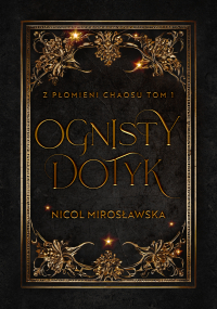 Ognisty dotyk. Z Płomieni Chaosu. Tom 1 - Nicol Mirosławska