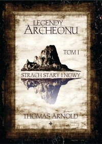 Legendy Archeonu: Strach stary i nowy. Tom 1 - Thomas Arnold