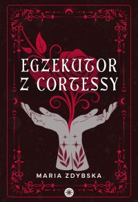 Egzekutor z Cortessy - Maria Zdybska