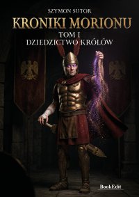 Kroniki Morionu. Dziedzictwo królów. Tom 1 - Szymon Sutor