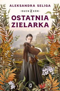 Ostatnia zielarka. Duch Gór. Tom 2 - Aleksandra Seliga