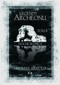 Legendy Archeonu: Nocne słońca. Tom 2 - Thomas Arnold