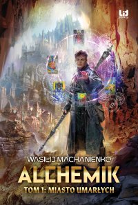 Alchemik. Tom 1. Miasto Umarłych - Wasilij Machanienko, Monika Jędras