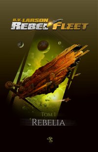 Rebel Fleet. Tom 1. Rebelia - B.V. Larson, B.V. Larson
