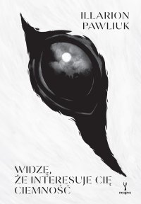Widzę, że interesuje cię ciemność - Iwona Czapla, Illarion Pawliuk