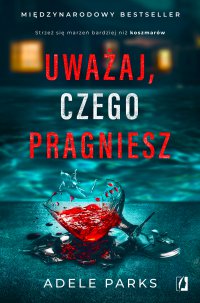 Uważaj, czego pragniesz - Adele Parks, Urszula Gardner