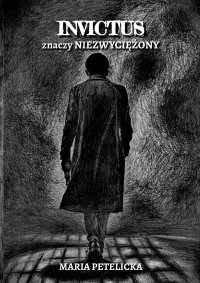 Invictus znaczy Niezwyciężony - Maria Petelicka