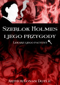 Szerlok Holmes i jego przygody. Lekarz i jego pacyent - Arthur Conan Doyle