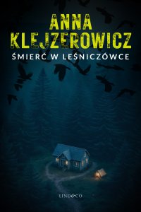 Śmierć w leśniczówce. Z Notatnika Podcastera Kryminalnego. Tom 3 - Anna Klejzerowicz