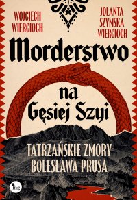 Morderstwo na Gęsiej Szyi. Tatrzańskie zmory Bolesława Prusa - Wojciech Wiercioch, Jolanta Szymska-Wiercioch