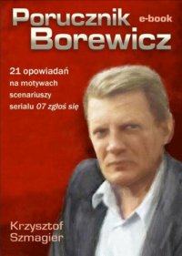 Porucznik Borewicz - 21 opowiadań na motywach scenariuszy serialu 07 zgłoś się - Krzysztof Szmagier