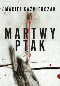 Martwy ptak - Maciej Kaźmierczak