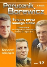 Porucznik Borewicz. Ścigany przez samego siebie. TOM 12 - Krzysztof Szmagier