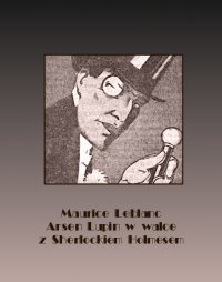 Arsen Lupin w walce z Sherlockiem Holmesem - Maurice Leblanc