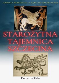 Starożytna Tajemnica Szczecina - Paul de la Wake