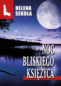 Noc bliskiego księżyca - Helena Sekuła
