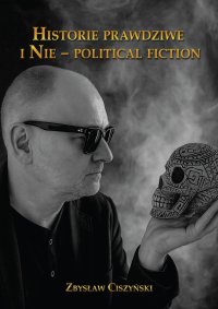 Historie prawdziwe i Nie – political fiction - Zbysław Ciszyński