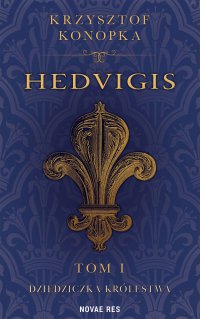 Hedvigis. Dziedziczka królestwa. Tom 1 - Krzysztof Konopka