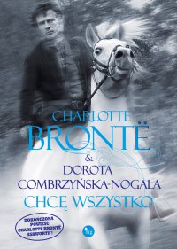 Chcę wszystko - Charlotte Bronte, Charlotte Bronte