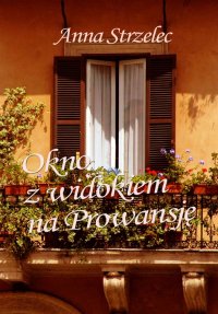 Okno z widokiem na Prowansję - Anna Strzelec