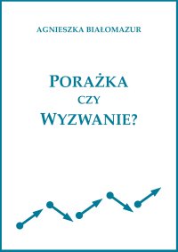 Porażka czy wyzwanie? - Agnieszka Białomazur